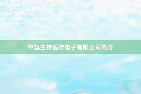 中旗生物医疗电子有限公司简介